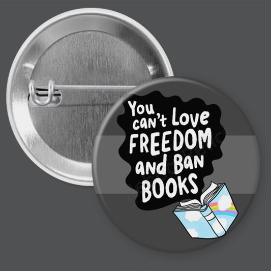 Can't Love Freedom and Ban Books - 1.5" or 2.25", Pin or Magnet
