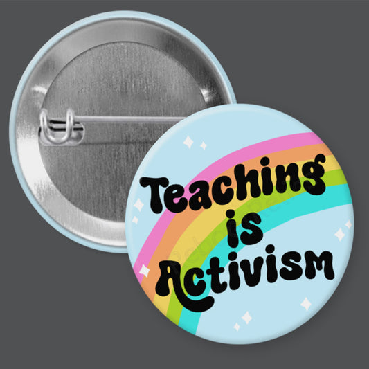 Teaching is Activism - 1.5" or 2.25", Pin or Magnet