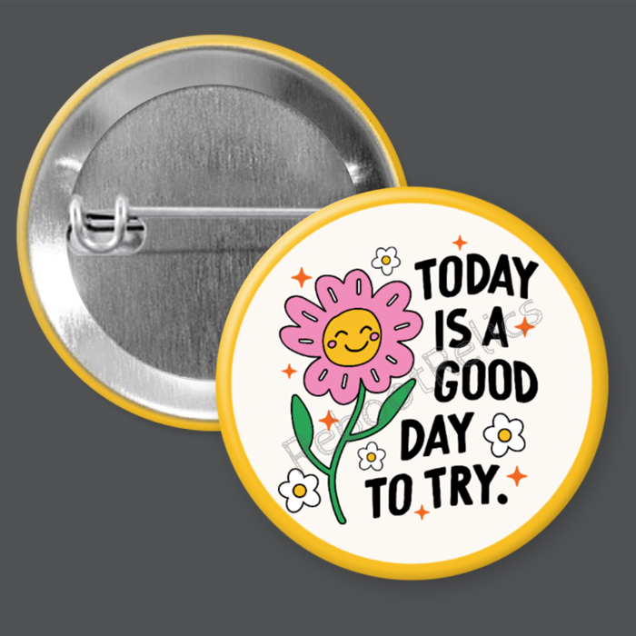 Today is a Good Day to Try - 1.5" or 2.25", Pin or Magnet