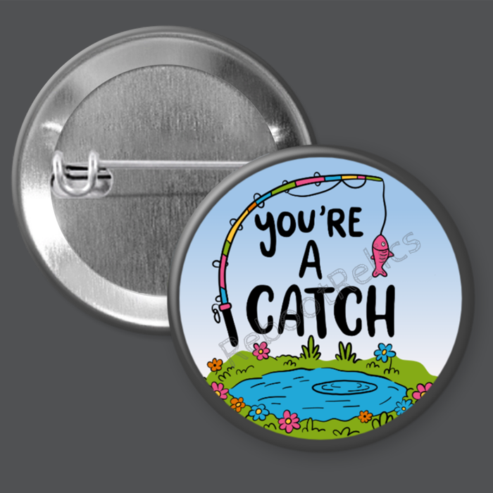 You're a Catch: Funny Fishing - 1.5" or 2.25", Pin or Magnet