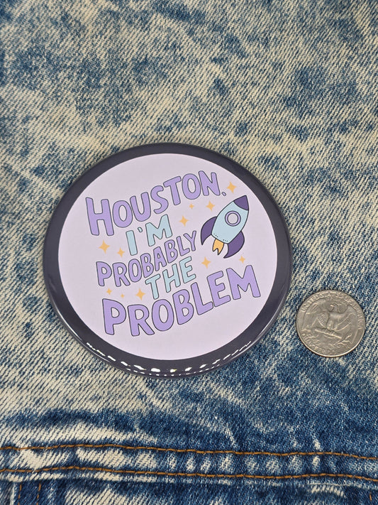 Big Pin! Houston, I'm the Problem - 3.5" Jumbo Button