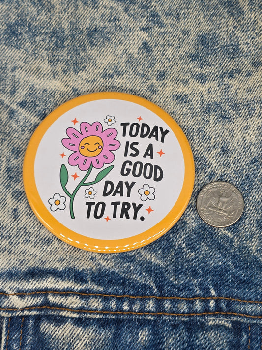 Big Pin! Good Day to Try - 3.5" Jumbo Button