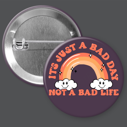 Just a Bad Day - Good Life - 1.5" or 2.25", Pin or Magnet