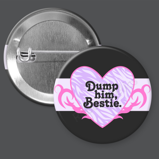 Dump Him, Bestie - 90s Tramp Stamp - 1.5" or 2.25", Pin or Magnet