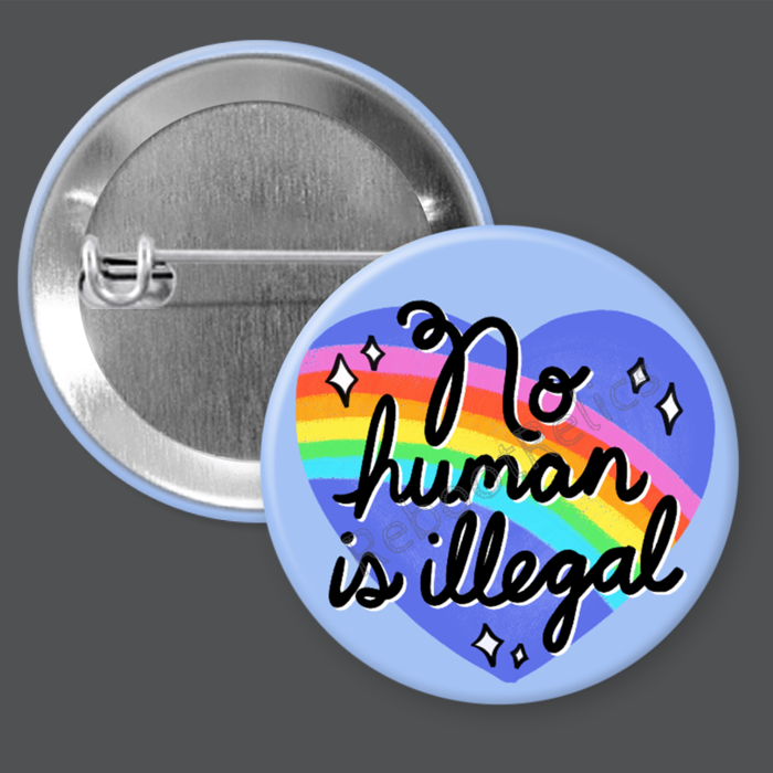 No Human is Illegal: Activism - 1.5" or 2.25", Pin or Magnet